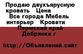 Продаю двухъярусную кровать › Цена ­ 13 000 - Все города Мебель, интерьер » Кровати   . Пермский край,Добрянка г.